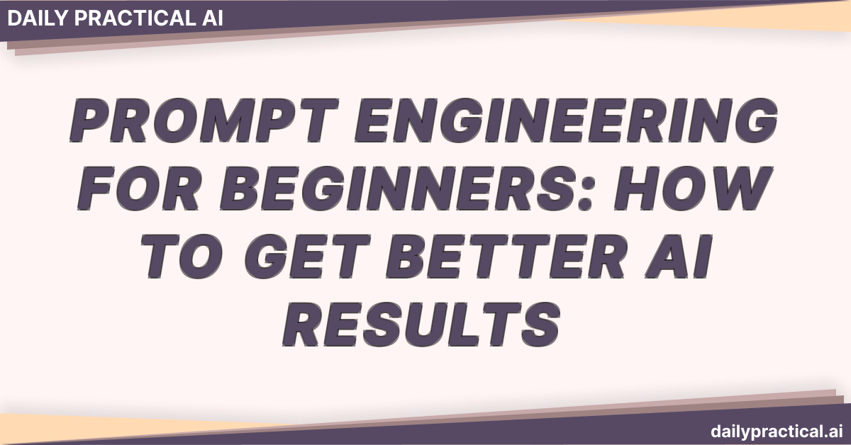 Prompt Engineering for Beginners: How to Get Better AI Results. Day #1
