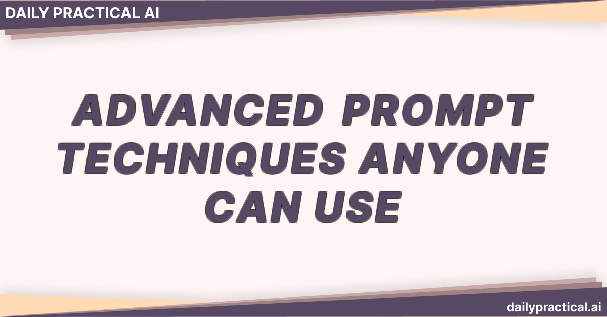 Advanced Prompt Techniques Anyone Can Use