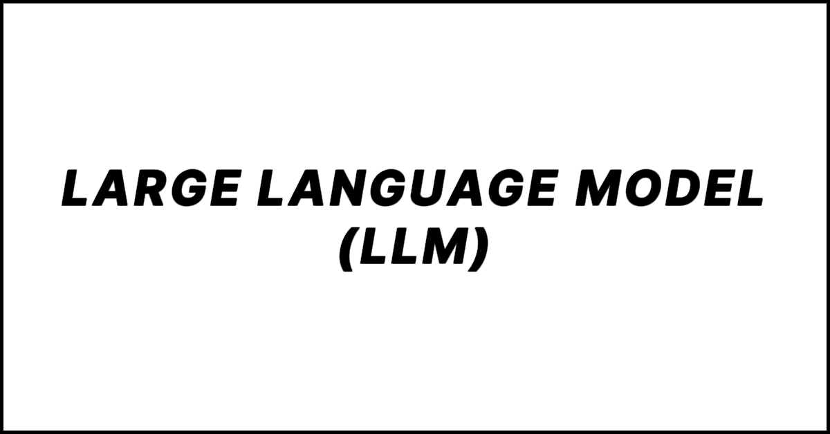 Large Language Model (LLM) in AI. What It Means and How It Works