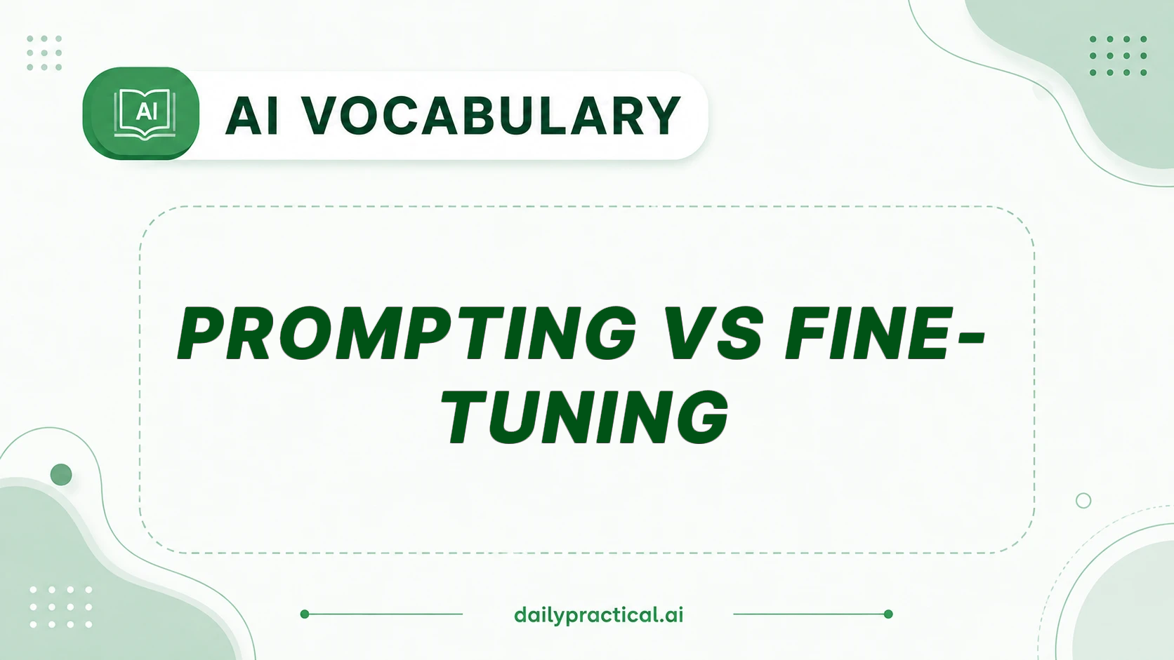 Prompting vs Fine-tuning in AI. What It Means and How It Works